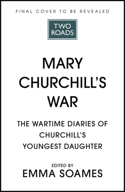 Mary Churchill's War: The Wartime Diaries of Churchill's Youngest Daughter