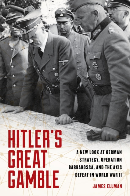 Hitler'S Great Gamble: A New Look at German Strategy, Operation Barbarossa, and the Axis Defeat in World War II