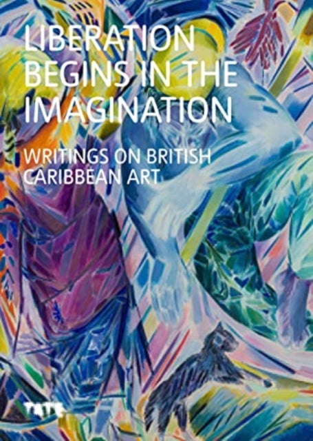 Liberation Begins in the Imagination: Writings on Caribbean British Art