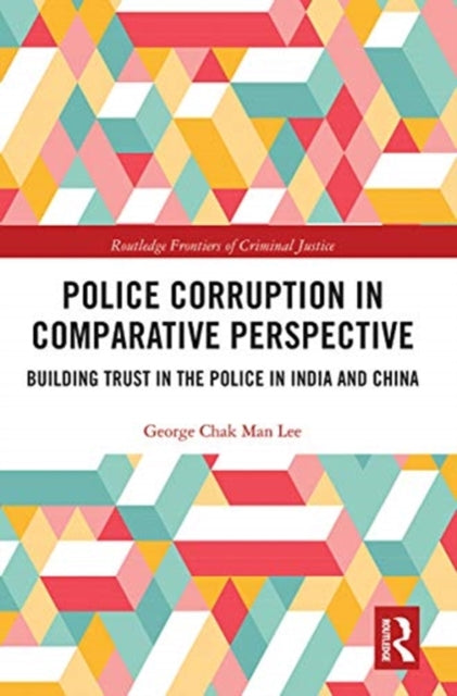 Police Corruption in Comparative Perspective: Building Trust in the Police in India and China