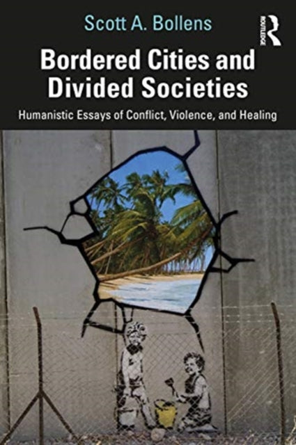 Bordered Cities and Divided Societies: Humanistic Essays of Conflict, Violence, and Healing