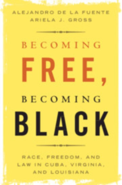 Becoming Free, Becoming Black: Race, Freedom, and Law in Cuba