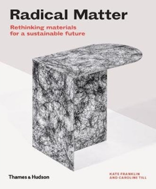 Radical Matter: Rethinking Materials for a Sustainable Future