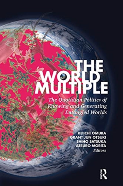 World Multiple: The Quotidian Politics of Knowing and Generating Entangled Worlds