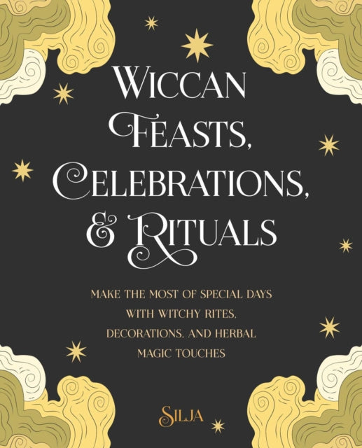 Wiccan Feasts, Celebrations, and Rituals: Make the Most of Special Days with Witchy Rites, Decorations