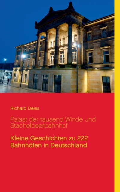 Palast der tausend Winde und Stachelbeerbahnhof: Kleine Geschichten zu 222 Bahnhoefen in Deutschland