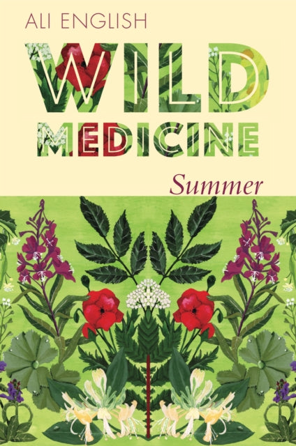 Wild Medicine - Summer: A Summer of Wild Hedgerow Medicine with Recipes and Anecdotes