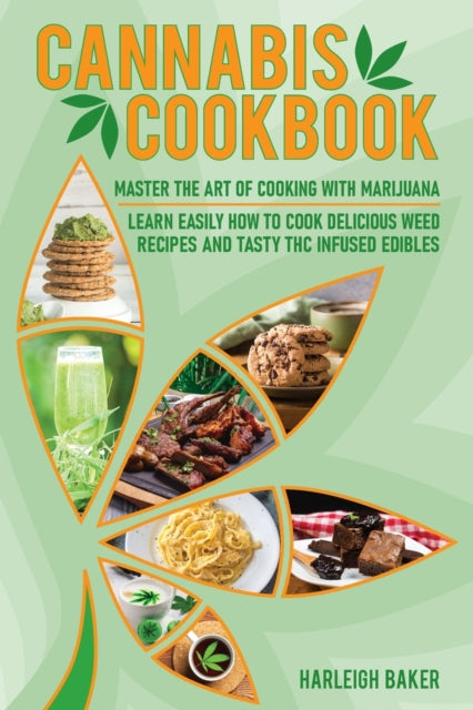 Cannabis Cookbook: Master the Art of Cooking with Marijuana. Learn Easily How to Cook Delicious Weed Recipes and Tasty THC Infused Edibles