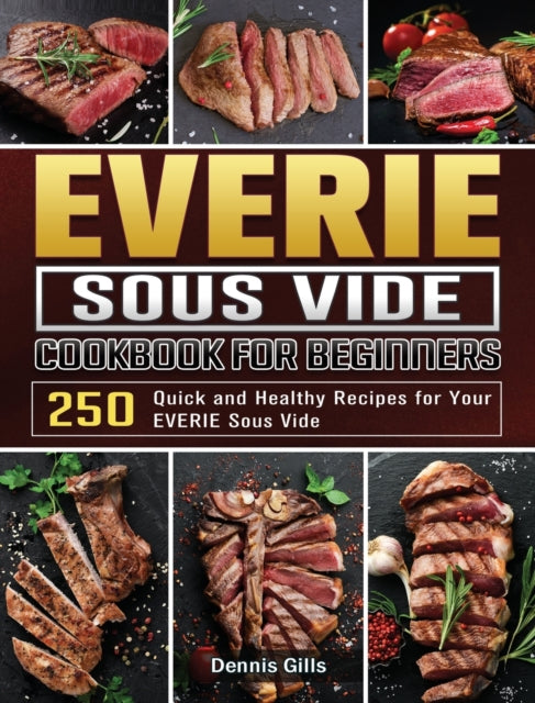EVERIE Sous Vide Cookbook for Beginners: 250 Quick and Healthy Recipes for Your EVERIE Sous Vide