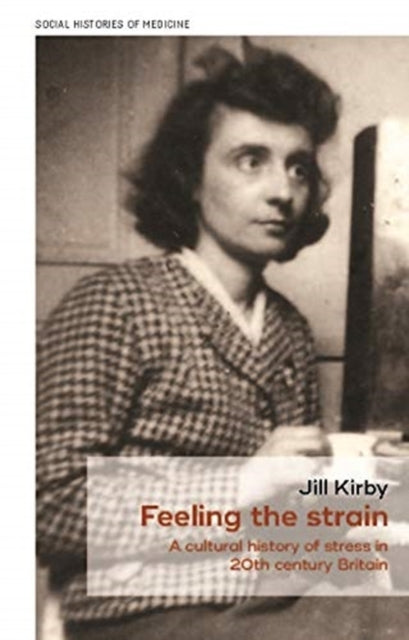 Feeling the Strain: A Cultural History of Stress in Twentieth-Century Britain