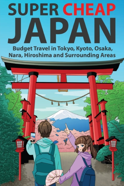 Super Cheap Japan: Budget Travel in Tokyo, Kyoto, Osaka, Nara