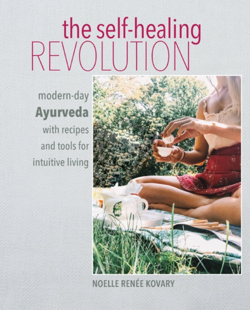 Self-healing Revolution: Modern-Day Ayurveda with Recipes and Tools for Intuitive Living