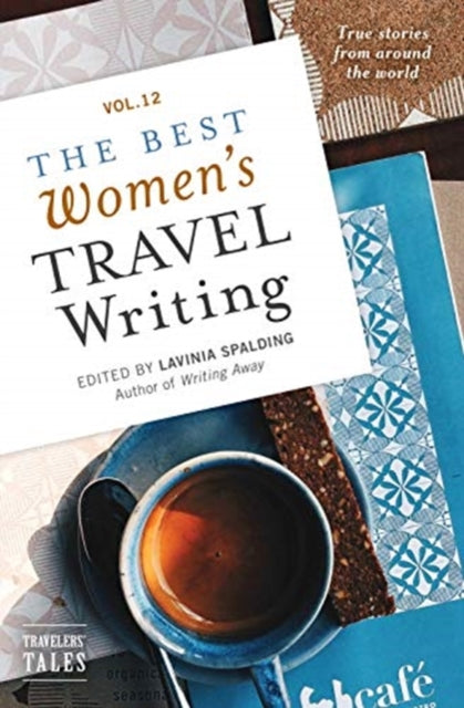 Best Women's Travel Writing, Volume 12: True Stories from Around the World