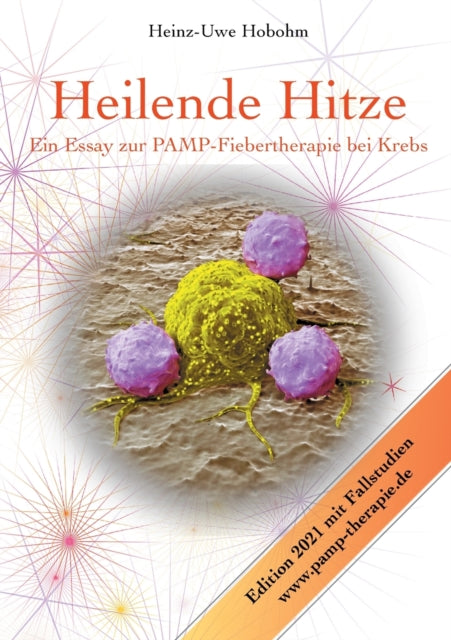 Heilende Hitze - Ein Essay zur PAMP-Fiebertherapie bei Krebs: Immunologische Grundlagen und praktische Anwendung mit 20 Fallbeispielen