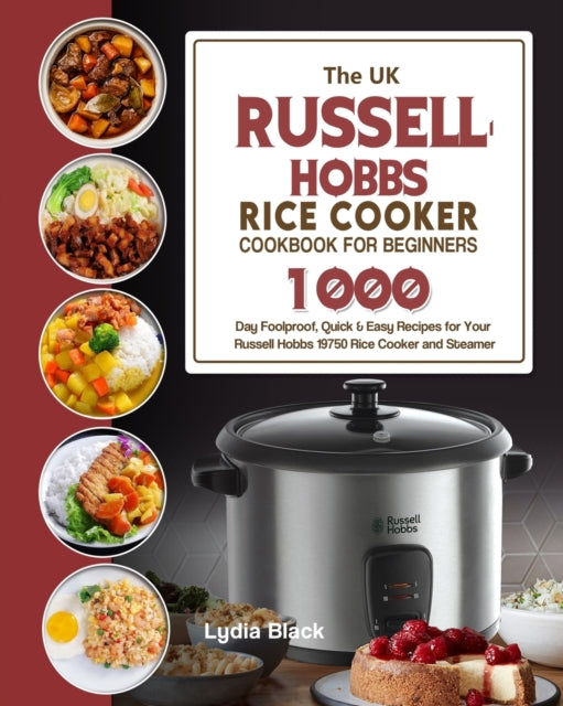 UK Russell Hobbs Rice CookerCookbook For Beginners: 1000-Day Foolproof, Quick & Easy Recipes for Your Russell Hobbs 19750 Rice Cooker and Steamer
