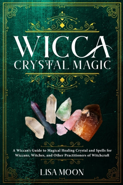 Wicca Crystal Magic: A Wiccan's Guide to Magical Healing Crystal and Spells for Wiccans, Witches, and other Practitioners of Witchcraft