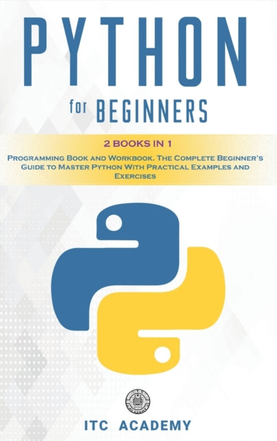 Python for Beginners: 2 Books in 1: Programming Book and Workbook. The Complete Beginner's Guide to Master Python with Practical Examples and Exercises