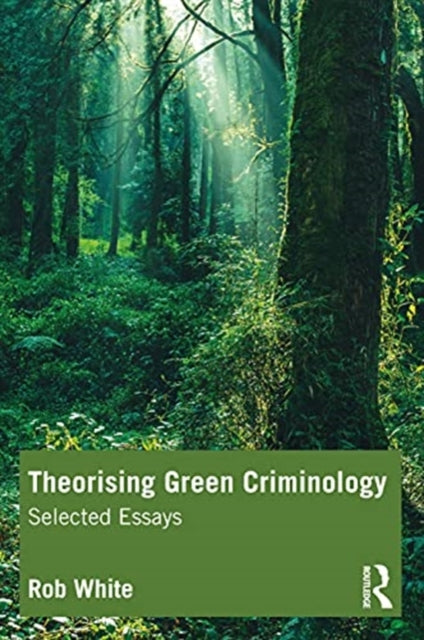 Theorising Green Criminology: Selected Essays