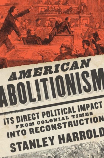 American Abolitionism: Its Direct Political Impact from Colonial Times into Reconstruction