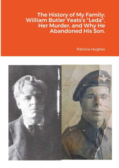 History of My Family: William Butler Yeats's "Leda", Her Murder, and Why He Abandoned His Son.