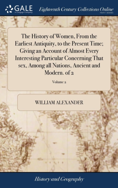 History of Women, from the Earliest Antiquity, to the Present Time; Giving an Account of Almost Every Interesting Particular Concerning That Sex, Among All Nations