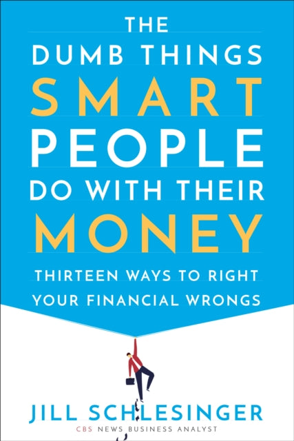 Dumb Things Smart People Do with Their Money: Thirteen Ways to Right Your Financial Wrongs