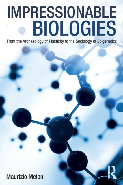 Impressionable Biologies: From the Archaeology of Plasticity to the Sociology of Epigenetics