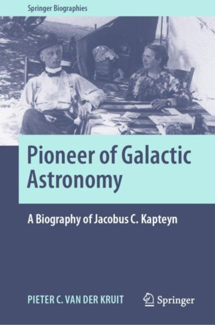 Pioneer of Galactic Astronomy: A Biography of Jacobus C. Kapteyn