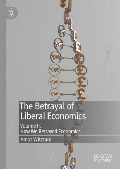 Betrayal of Liberal Economics: Volume II: How We Betrayed Economics
