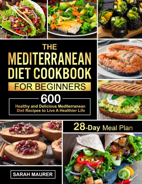 Mediterranean Diet Cookbook for Beginners: 600 Healthy and Delicious Mediterranean Diet Recipes with 28-Day Meal Plan to Live A Healthier Life