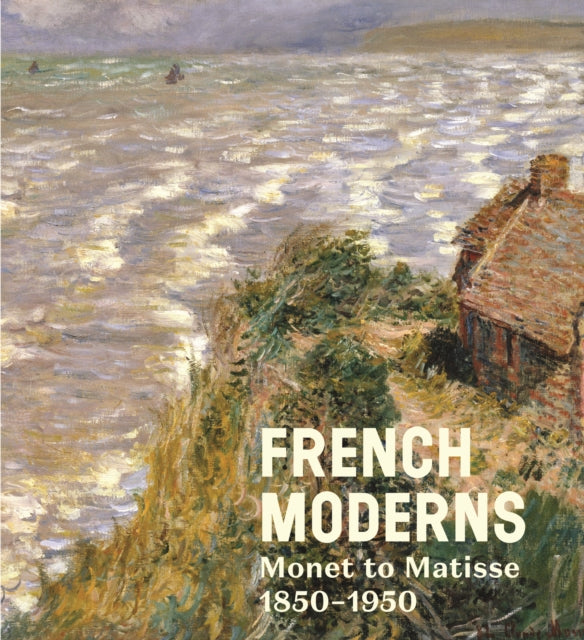 French Moderns: Monet to Matisse 1850-1950