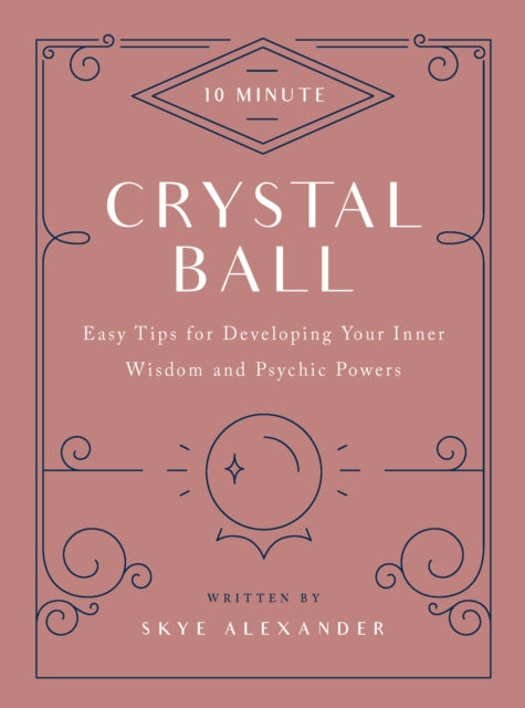 10-Minute Crystal Ball: Easy Tips for Developing Your Inner Wisdom and Psychic Powers