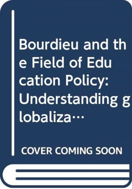 Bourdieu and the Field of Education Policy: Understanding globalization, mediatization, implementation