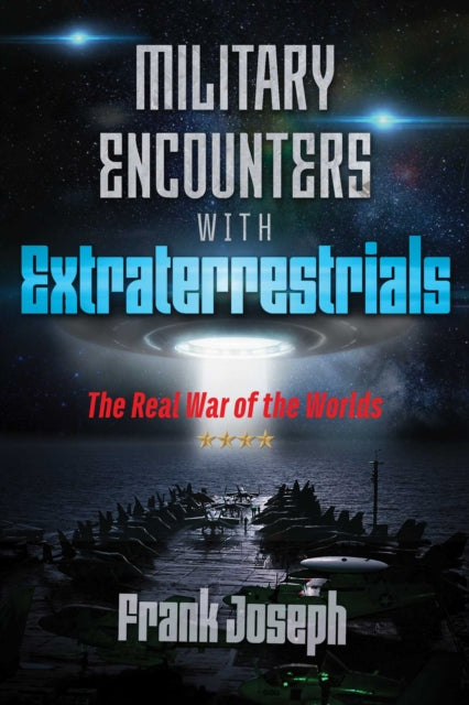 Military Encounters with Extraterrestrials: The Real War of the Worlds