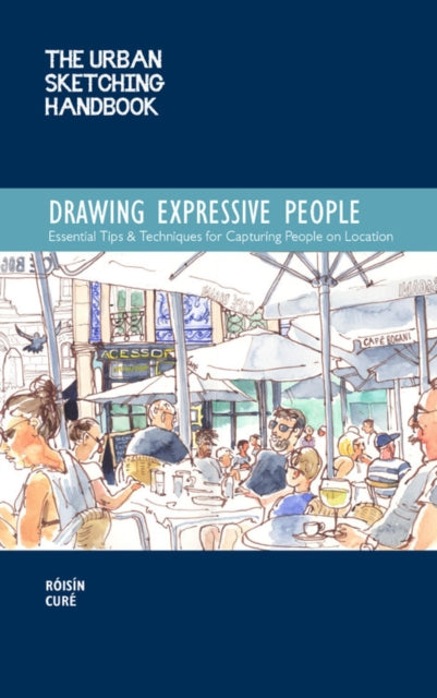Urban Sketching Handbook Drawing Expressive People: Essential Tips & Techniques for Capturing People on Location