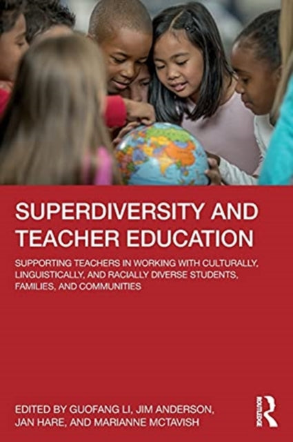 Superdiversity and Teacher Education: Supporting Teachers in Working with Culturally, Linguistically, and Racially Diverse Students, Families