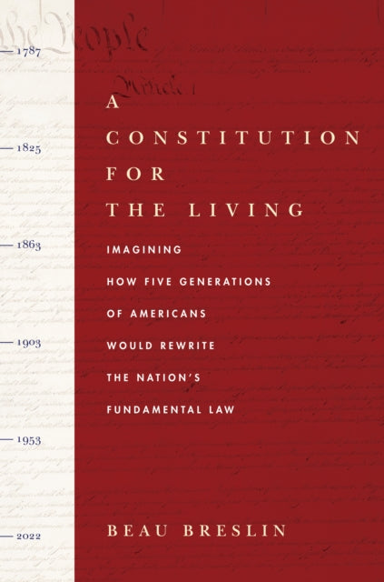 Constitution for the Living: Imagining How Five Generations of Americans Would Rewrite the Nation's Fundamental Law
