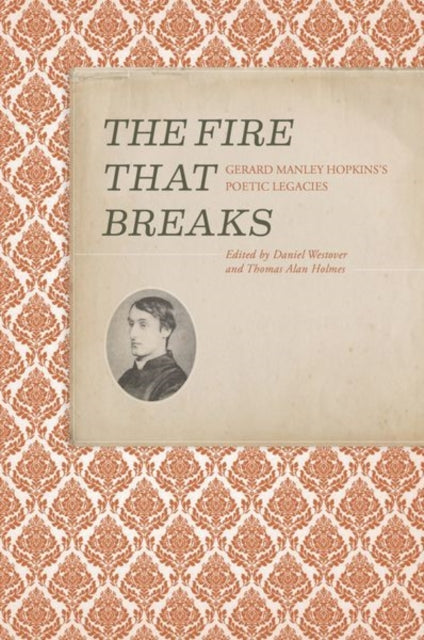 Fire that Breaks: Gerard Manley Hopkins's Poetic Legacies