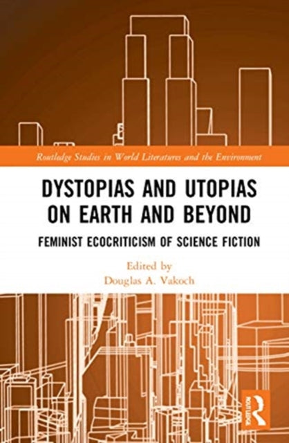 Dystopias and Utopias on Earth and Beyond: Feminist Ecocriticism of Science Fiction