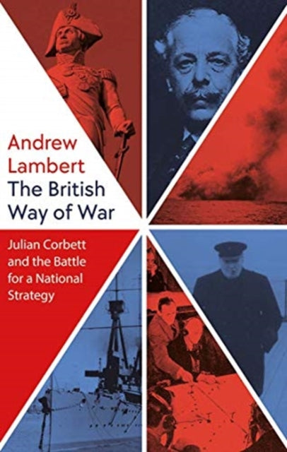 British Way of War: Julian Corbett and the Battle for a National Strategy