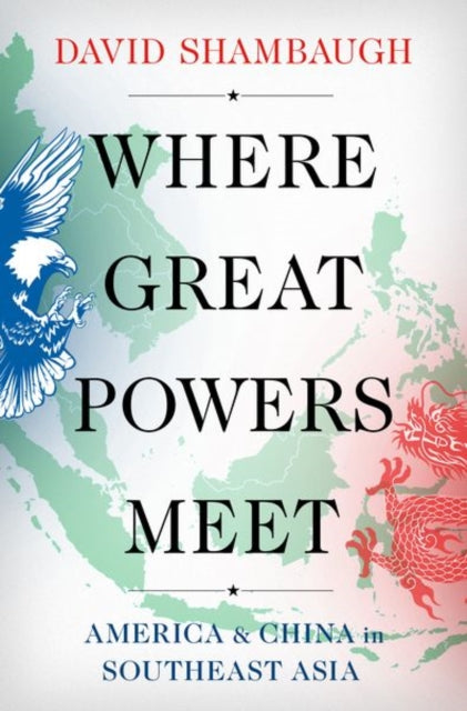 Where Great Powers Meet: America and China in Southeast Asia