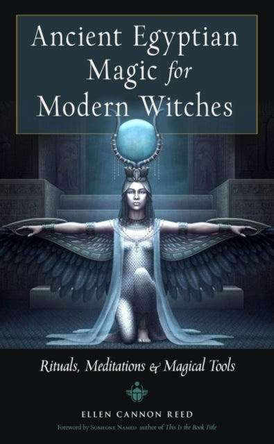 Ancient Egyptian Magic for Modern Witches: Rituals, Meditations & Magical Tools