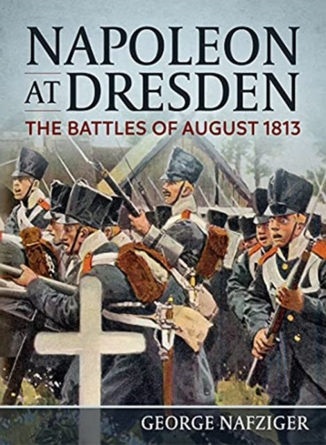 Napoleon at Dresden: The Battles of August 1813