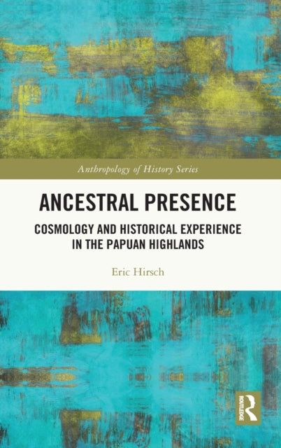 Ancestral Presence: Cosmology and Historical Experience in the Papuan Highlands