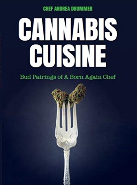 Cannabis Cuisine: Bud Pairings of A Born Again Chef (Cannabis Cookbook or Weed Cookbook, Marijuana Gift, Cooking Edibles, Cooking with Cannabis)
