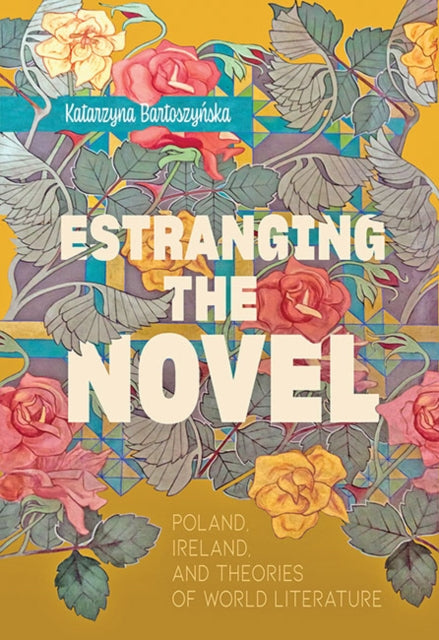 Estranging the Novel: Poland, Ireland, and Theories of World Literature