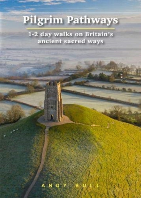 Pilgrim Pathways: 1-2 day walks on Britain's Ancient Sacred Ways