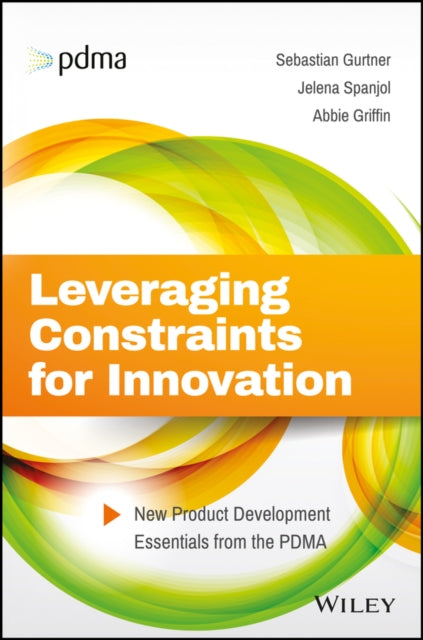 Leveraging Constraints for Innovation: New Product Development Essentials from the PDMA