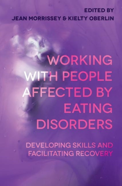 Working with People Affected by Eating Disorders: Developing Skills and Facilitating Recovery