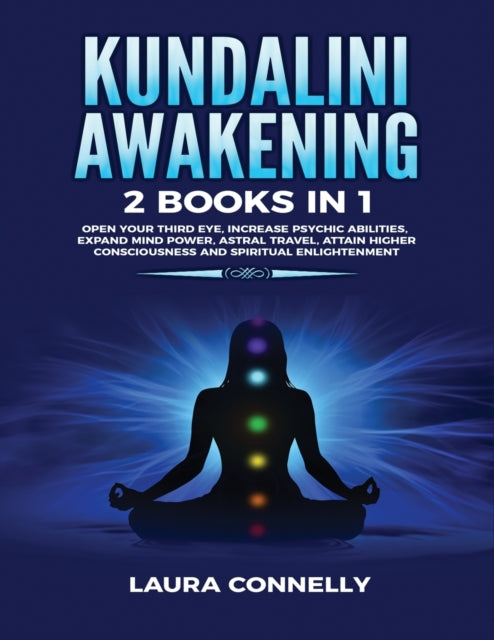Kundalini Awakening: 2 Books in 1: Open Your Third Eye, Increase Psychic Abilities, Expand Mind Power, Astral Travel
